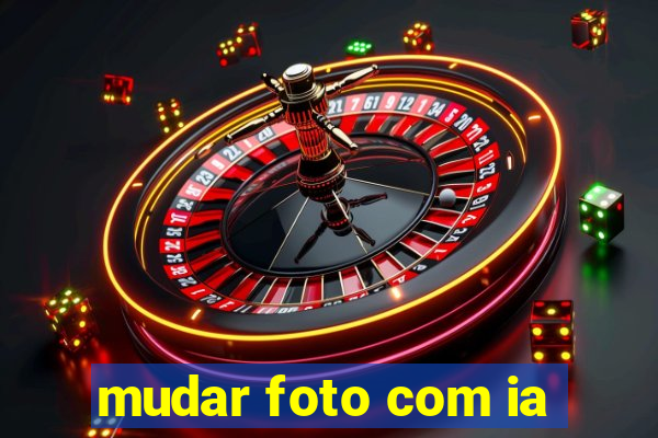 mudar foto com ia